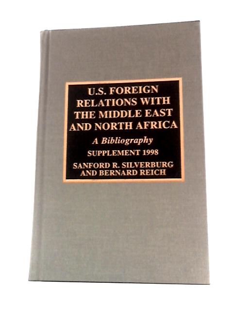 U.S. Foreign Relations with the Middle East and North Africa: Supplement, 1998: A Bibliography and Supplement By Sanford R. Silverburg