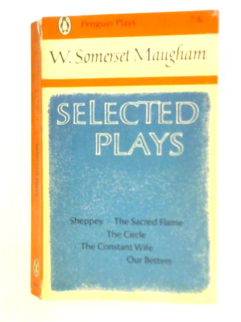 Selected Plays - Sheppey, The Sacred Flame, The Circle, The Constant Wife, Our Betters von W. Somerset Maugham