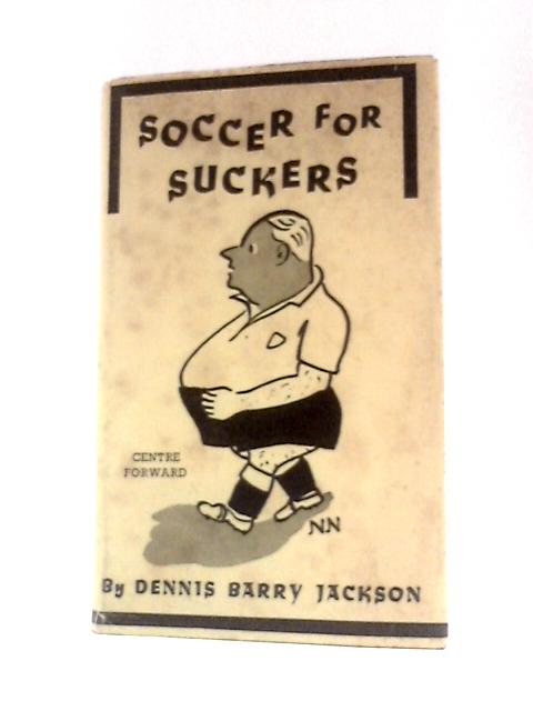 Soccer for Suckers By Dennis Barry Jackson