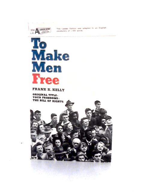 To Make Men Free By Frank K. Kelly