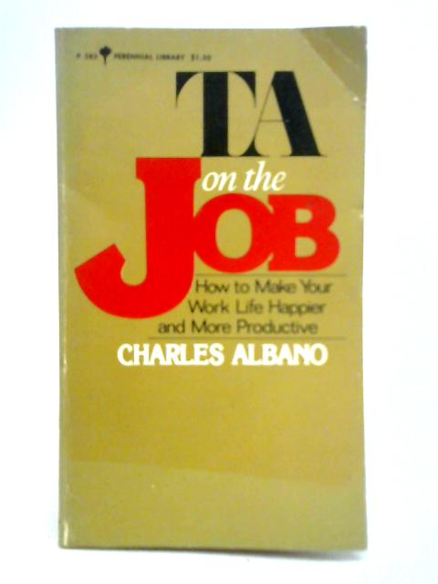 T.A. of the Job - How to Make Your Work Life Happier and More Productive von Charles Albano