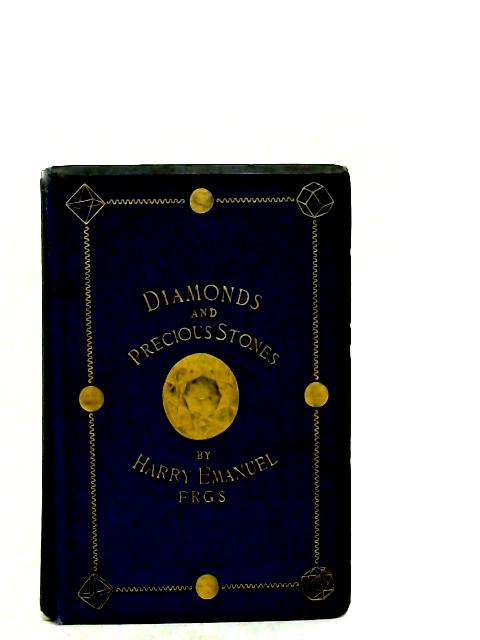 Diamonds and Precious Stones: Their History, Value and Distinguishing Characteristics, With Simple Tests for Their Identification By Harry Emanuel