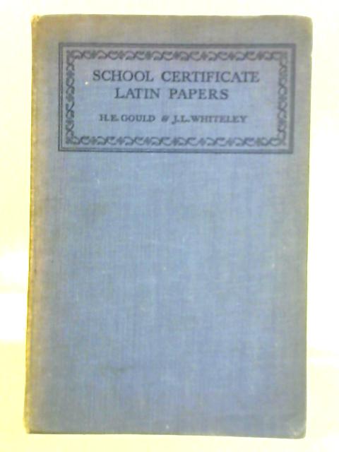 School Certificate Latin Papers By H. E. Gould and J. L. Whiteley