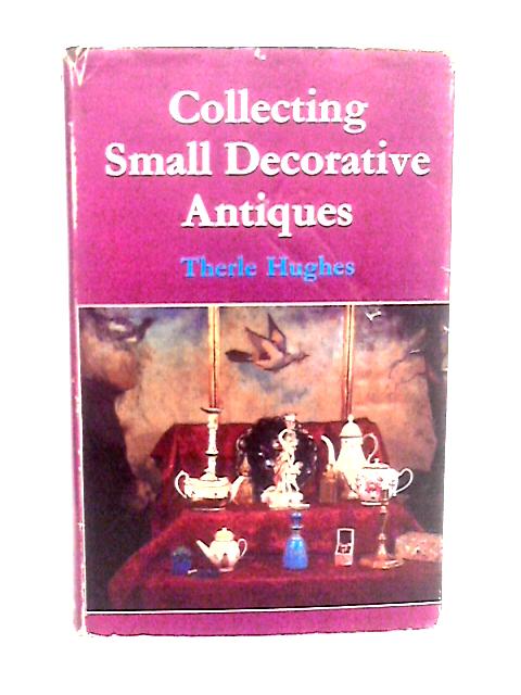 Collecting Small Decorative Antiques von Therle Hughes