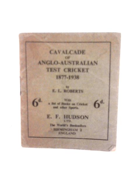 Cavalcade of Anglo-Australian Test Cricket 1877-1938 von E L Roberts