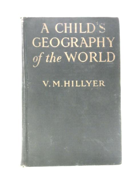 A Child's Geography of the World: With Many Maps and Illustrations By V. M Hillyer