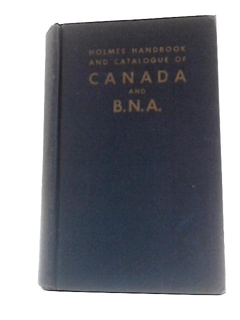 Holmes Handbook of Canada and British North America By Laurence Sealewyn Holmes (Ed.)