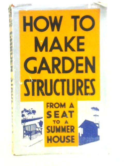 How to Make Garden Structures By Edward Hobbs