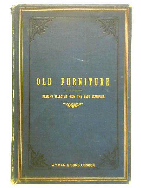 Old Furniture - Being Examples Selected from the Works of the Best Known Designers from the 12th to the 18th Century von Unstated