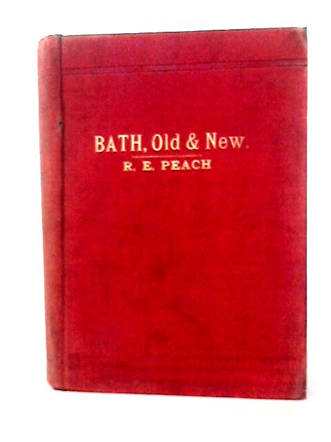 Bath, Old and New: A Handy Guide and a History By R E M. Peach