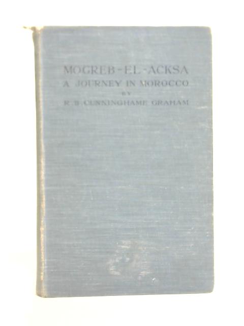 Mogreb-El-Acksa. A Journey in Morocco By R.B. Cunninghame Graham