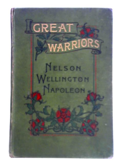 Great Warriors: Nelson, Wellington, Napoleon By Unstated