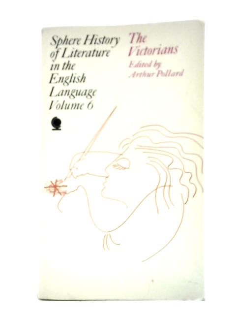 The Victorians: Sphere History of Literature in the English Language (Vol 6) By Arthur Pollard