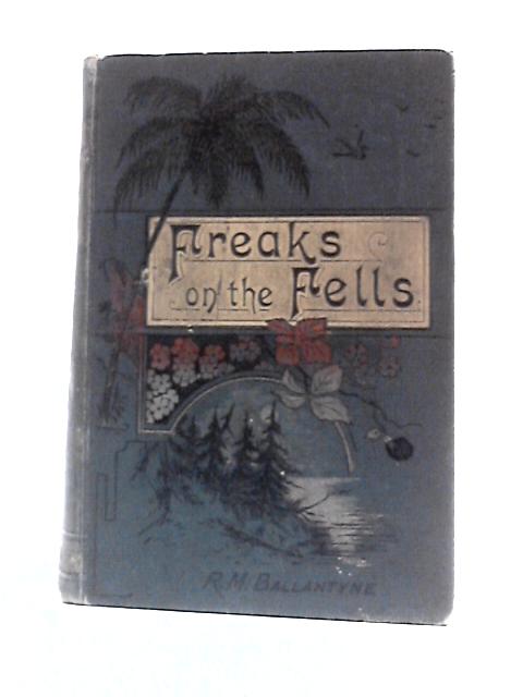 Freaks on the Fells; Why I Did Not Become a Sailor By R M Ballantyne