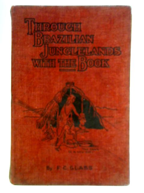 Through Brazilian Junglelands with the Book By Frederick C. Glass