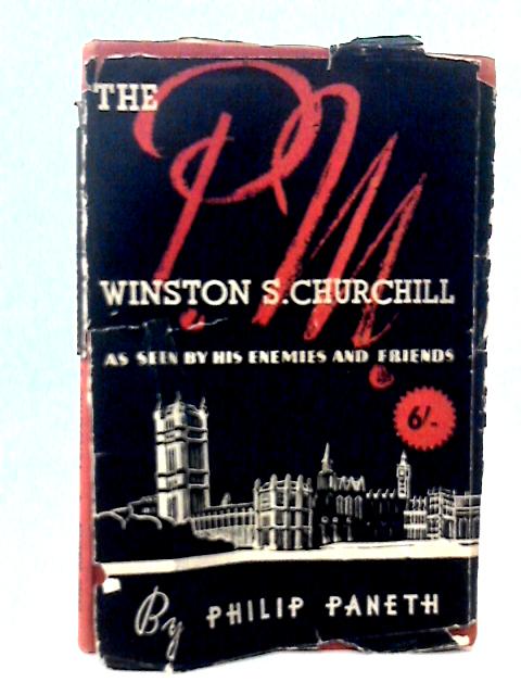 The Prime Minister Winston S. Churchill As Seen By His Enemies And Friends By Philip Paneth