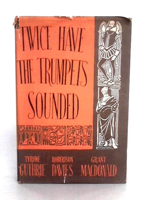 Twice Have The Trumpets Sounded: A Record Of The Stratford Shakespearean Festival In Canada 1954 von Tyrone Guthrie, Robertson Davies, Grant Macdonald