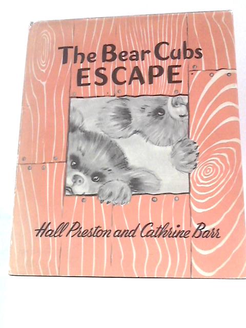 The Bear Cubs Escape By Hall Preston and Cathrine Barr