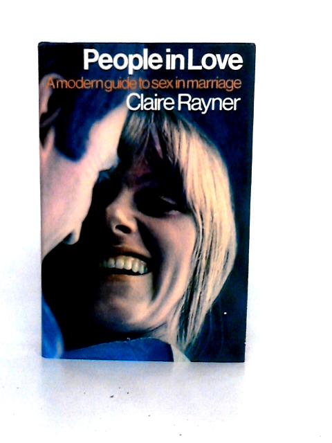 People in Love: a Modern Guide to Sex in Marriage By Claire Rayner