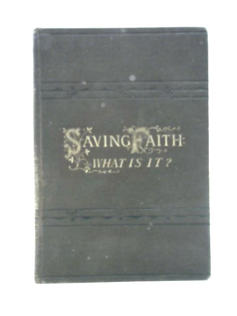 Saving Faith: What is It? A Scripture Inquiry and Appeal By Unstated