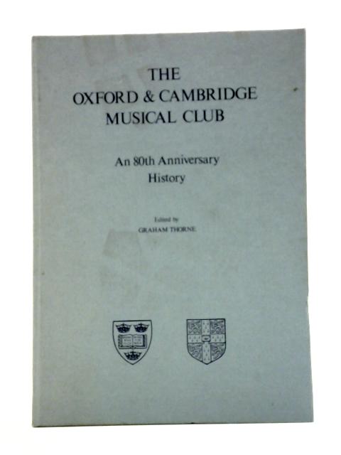 The Oxford & Cambridge Musical Club An 80th Anniversary History By Graham Thorne (edit)