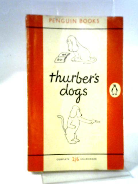 Thurber's Dogs: A Collection Of The Master's Dogs, Written And Drawn, Real And Imaginary, Living And Long Ago By James Thurber