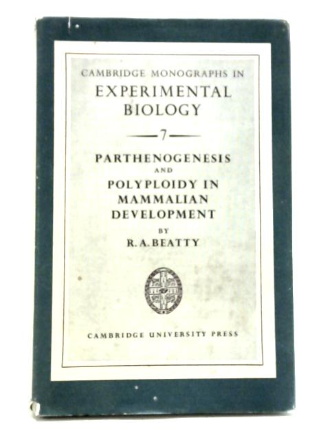 Parthenogenesis and Polyploidy in Mammalian Development (Cambridge Monographs in Experimental Biology, Series Number 7) By R. A. Beatty