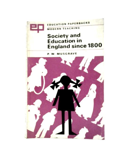 Society and Education in England Since 1800 (Education Paperbacks) By P. W. Musgrave
