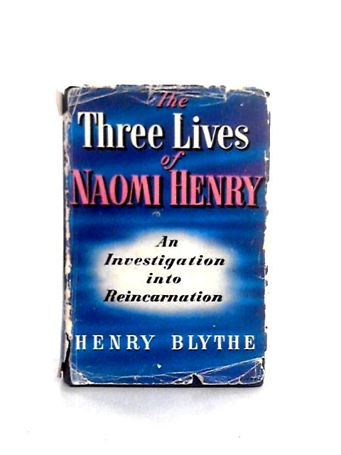 The Three Lives of Naomi Henry: An Investigation Into Reincarnation von Henry Blythe