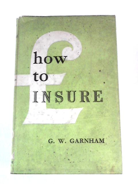 How To Insure By G.W.Garnham