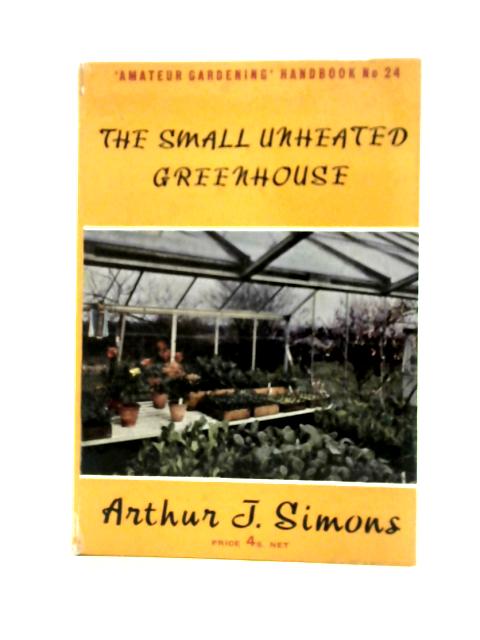 The Small Unheated Greenhouse By Arthur J. Simons