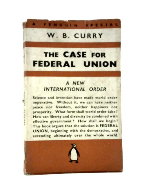 The Case For Federal Union By W B Curry
