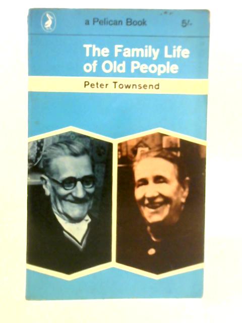 The Family Life of Old People: an Inquiry in East London par Peter Townsend