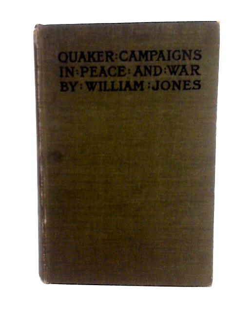 Quaker Campaigns in Peace and War By William Jones