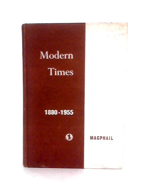 Modern Times: A Brief History from 1880 to 1955 By I M M Macphail