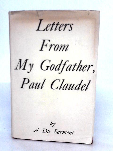 Letters From My Godfather, Paul Claudel By A. Du Sarment