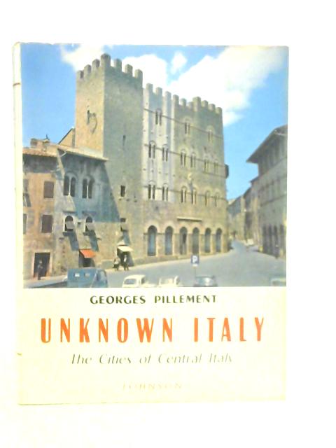 Unknown Italy The Cities of Central Italy By Georges Pillement