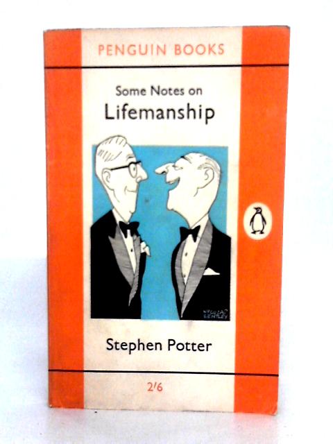 Some Notes on Lifemanship, With a Summary of Recent Researches in Gamesmanship By Stephen Potter