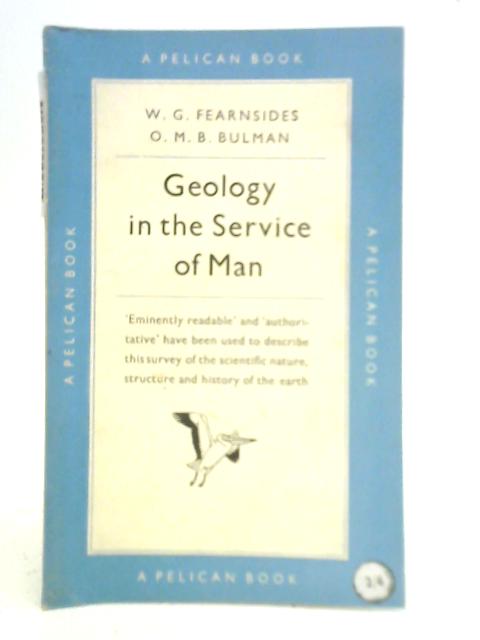 Geology in the Service of Man By W. G. Fearnsides and O. M. B. Bulman