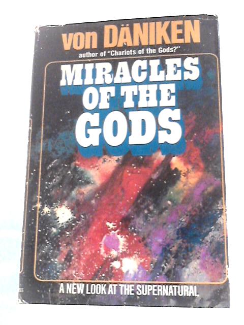 Miracles of the Gods: A Hard Look at the Supernatural By Erich Von Daniken