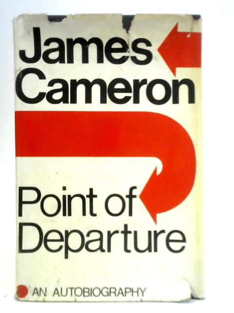 Point of Departure: Experiment in Biography By James Cameron