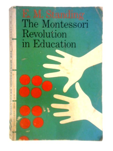 The Montessori Revolution in Education By E. M. Standing