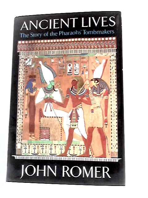 Ancient Lives: Story of the Pharaoh's Tombmakers By John Romer