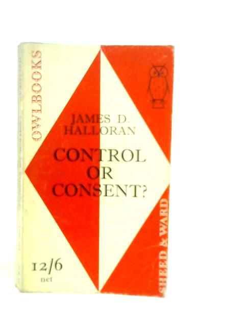 Control or Consent? A Study of the Challenge of Mass Communication By J.D.Halloran