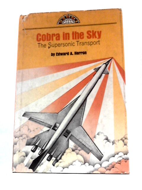 Cobra in the Sky: the Supersonic Transport (World in the Making) By Edward A Herron