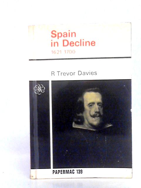 Spain in Decline, 1621-1700 (Papermacs) By R. Trevor Davies