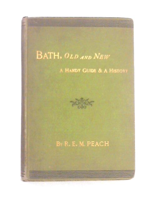 Bath, Old and New: a Handy Guide and a History By R. E. M. Peach