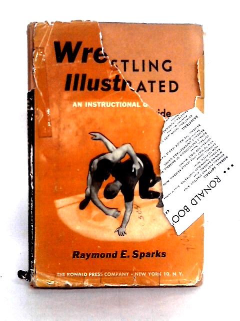 Wrestling Illustrated, an Instructional Guide By Raymond E. Sparks