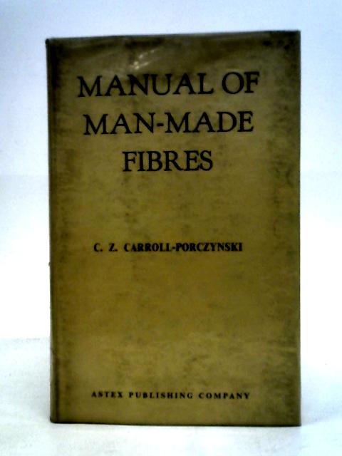 Manual of Man-Made Fibres By Carroll-Porczynski