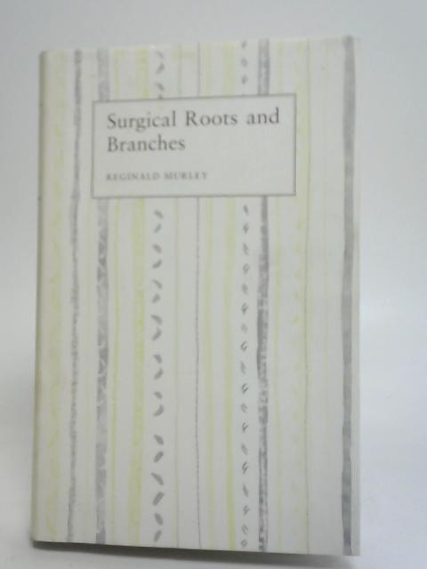 Surgical Roots and Branches von Reginald Murley